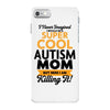 I Never Imagined I Would Be A Super Cool Autism Mom But Here I Am Kill iPhone 7 Case