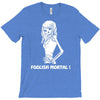 foolish mortal T-Shirt