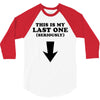 This is My Last One Seriously 3/4 Sleeve Shirt