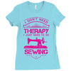 I Don't Need Therapy Just to Do Sewing Ladies Fitted T-Shirt