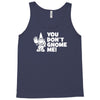 you don't gnome me Tank Top