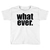 whatever (2) Toddler T-shirt