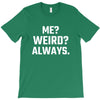Me Weird Always T-Shirt