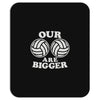 our volleyballs are bigger Mousepad