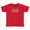 i am why we can't have nice things Toddler T-shirt