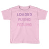 loaded like a freight train flying like an aeroplane feeling like a sp Toddler T-shirt