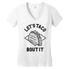 let's taco bout it Women's V-Neck T-Shirt
