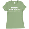 of course i talk to myself sometimes Ladies Fitted T-Shirt