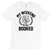 my weekend is all booked T-Shirt