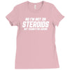 No I'm Not On Steroids, But Thanks For Asking Ladies Fitted T-Shirt