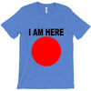 i am here T-Shirt