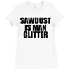 sawdust is man glitter Ladies Fitted T-Shirt