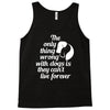 the only thing wrong with dogs Tank Top
