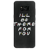 I'll Be There For You Samsung Galaxy S8