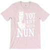 you aint getting nun T-Shirt