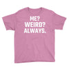 Me Weird Always Youth Tee
