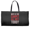 why is the carpet all wet todd.. Weekender Totes