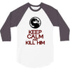 keep calm and kill him 3/4 Sleeve Shirt