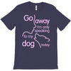 go away i'm only speaking to my dog today T-Shirt