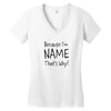because i'm name that why Women's V-Neck T-Shirt