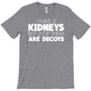 i have 3 kidneys and 2 of them are decoys T-Shirt