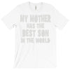 my mother has the best son in the world T-Shirt