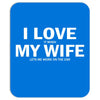 I Love It When My Wife Lets Me Work On The Car Mousepad