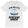 do not dwell in the past do not dream of the future concentrate the mi T-Shirt