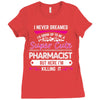 I Never Dreamed I d Grow Up To Be A Super Cute Pharmacist But Here I'm Ladies Fitted T-Shirt
