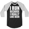 i run because i really like beer 3/4 Sleeve Shirt