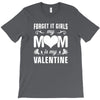 Forget it Girls My Mom Is My Valentine T-Shirt
