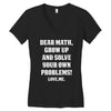 Dear Math Grow Up and Solve Your Own Problems! Love, me Women's V-Neck T-Shirt