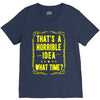 that's a horrible idea what time V-Neck Tee