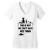 This Is Why We Can't Have Nice Things Women's V-Neck T-Shirt