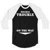 Double Trouble On The Way 3/4 Sleeve Shirt