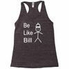 be like bill meme Racerback Tank