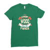chop your own wood it will warm you twice Ladies Fitted T-Shirt