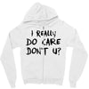 I Really Do Care Don't U? Zipper Hoodie
