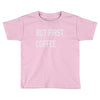but firsh coffee Toddler T-shirt