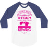 I Don't Need Therapy Just to Do Sewing 3/4 Sleeve Shirt