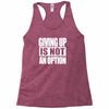 giving up is not an option Racerback Tank