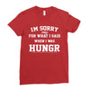 i'm sorry for what i said when i was hungry Ladies Fitted T-Shirt