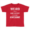 Weird Is A Side Effect Of Being Awesome Toddler T-shirt