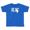 we gon alright Toddler T-shirt