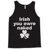 irish you were naked funny t shirt Tank Top