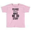please don't make me do stuff Toddler T-shirt