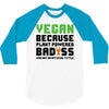Vegan Because Plant Powered Badass 3/4 Sleeve Shirt