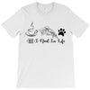 all i need in life T-Shirt
