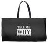 tell me why we shouldn't Weekender Totes
