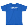 gravity keeps me down Toddler T-shirt